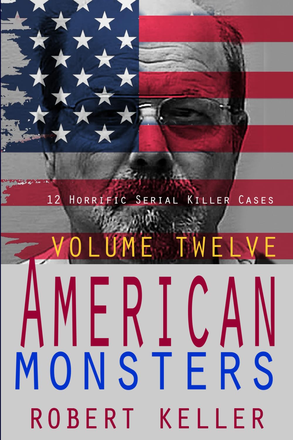 True Crime: American Monsters Vol.12: 12 Horrific American Serial Killers: Volume 12