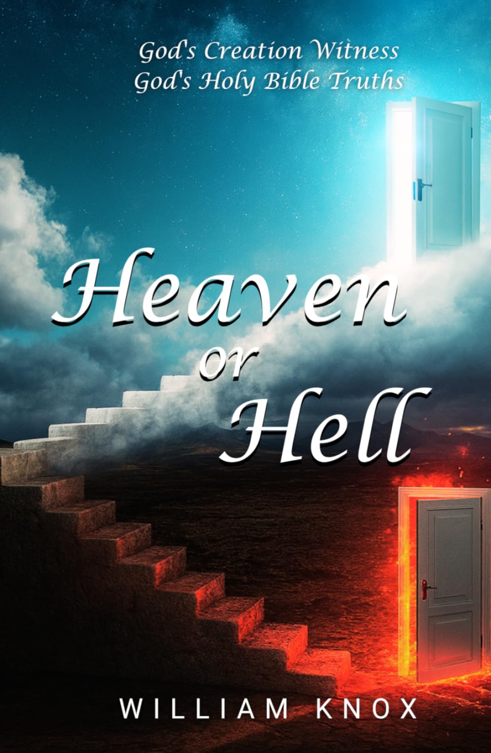 Heaven Or Hell: God's Creation Witness, God's Holy Bible Truths