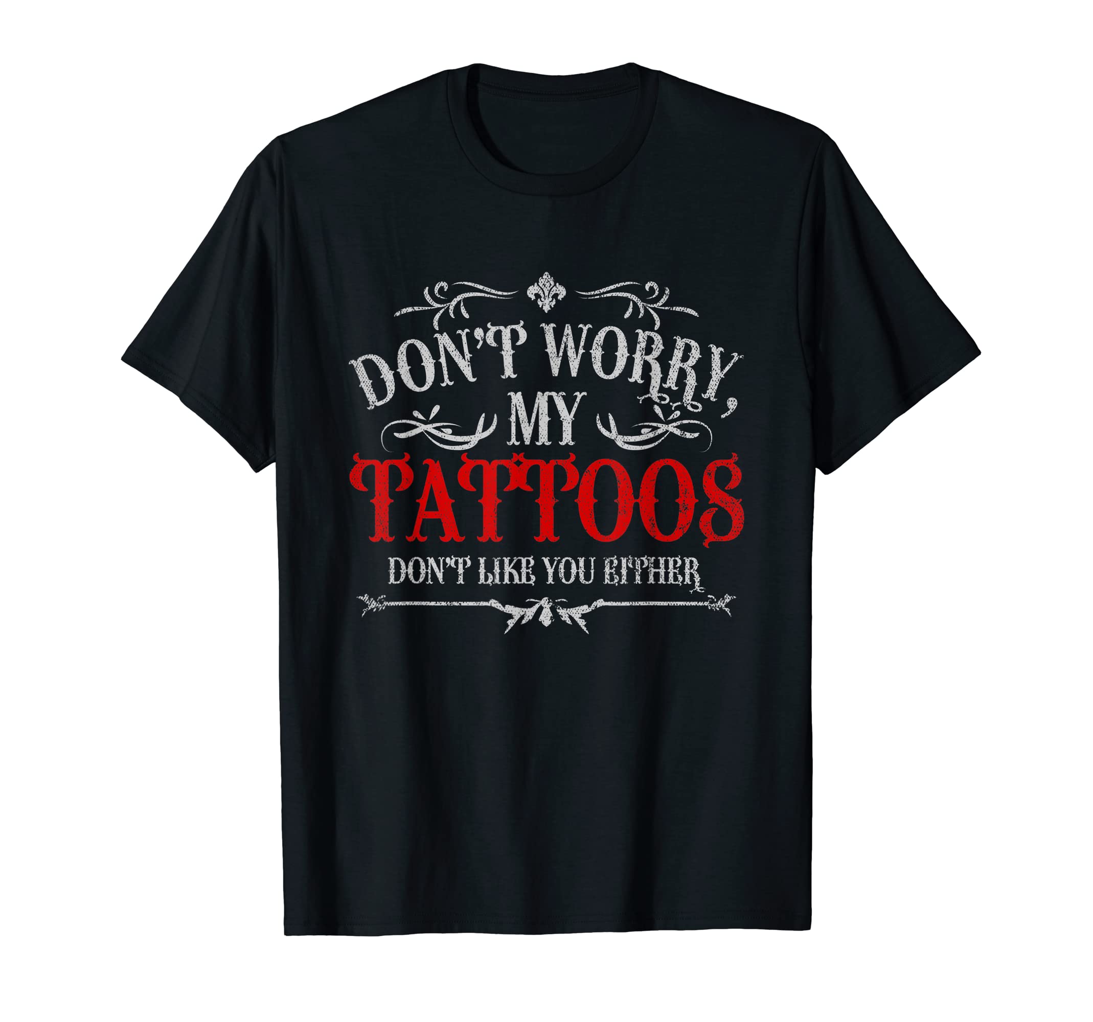 Don't Worry My Tattoos Don't Like You Either Tattoo T-Shirt