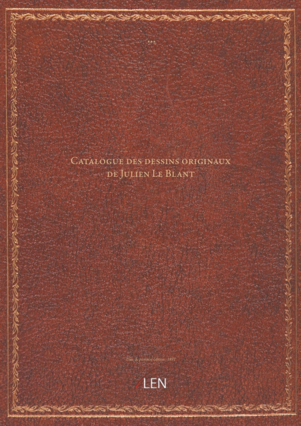 Catalogue des dessins originaux de Julien Le Blant ayant servi à illustrer l'ouvrage "Les Chouans" par H. de Balzac... vente... 16 Fevrier 1891 / [expert] Eugène Féral...