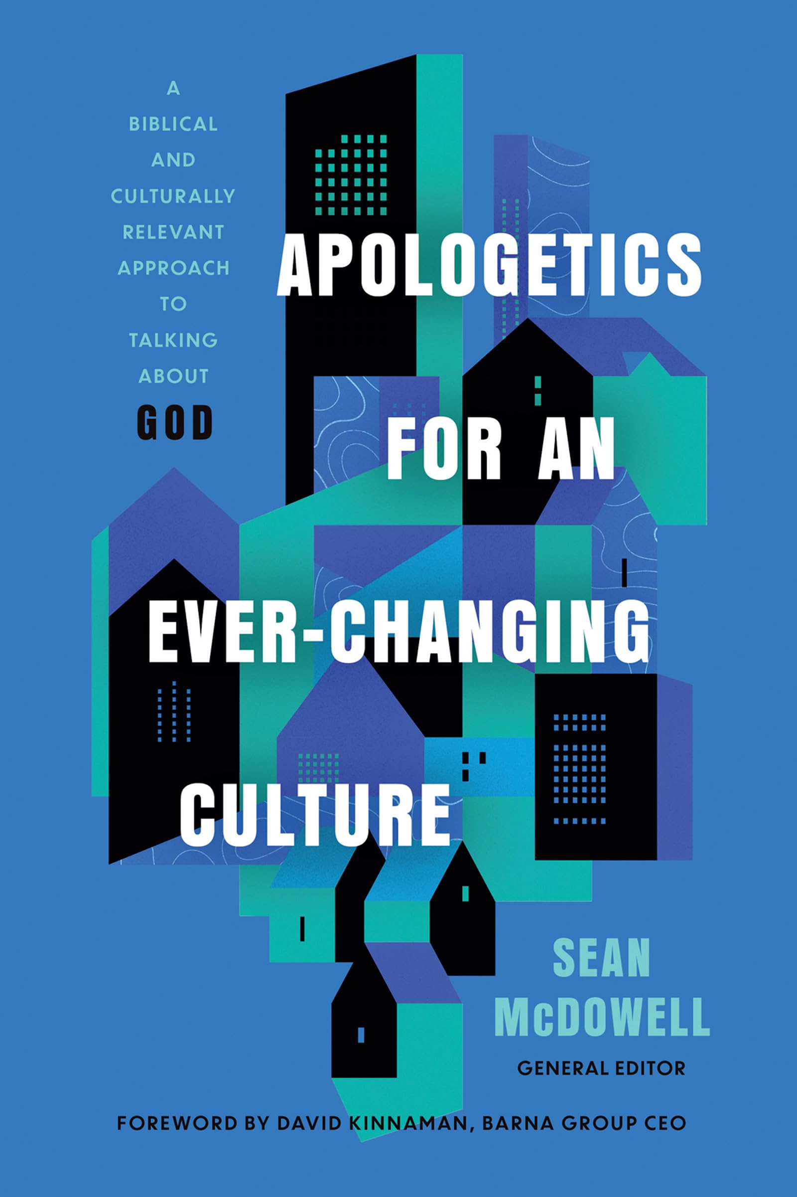 Apologetics for an Ever-Changing Culture: A Biblical and Culturally Relevant Approach to Talking About God