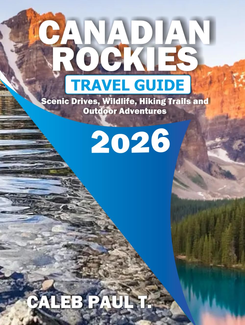 CANADIAN ROCKIES TRAVEL GUIDE 2026: Scenic Drives, Wildlife, Hiking Trails and Outdoor Adventures