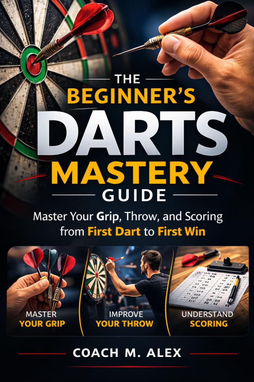 The Beginner's Darts Mastery Guide: Master Your Grip, Throw, and Scoring from First Dart to First Win