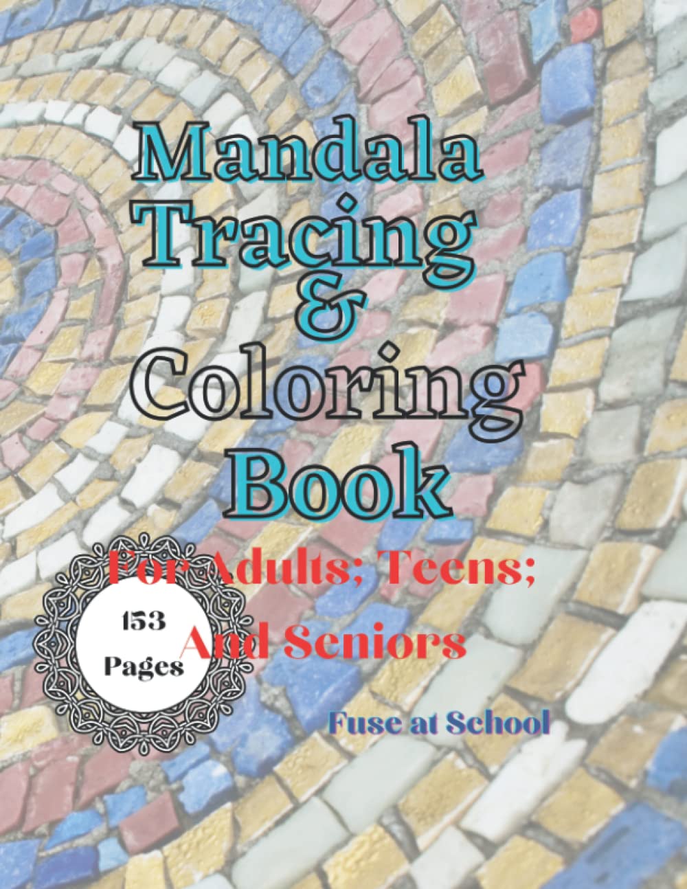 Mandala Tracing & Coloring Book: For Adults; Teen; and Seniors. 153 Pages of Creativity & Stress Relief.