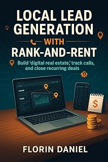 Local Lead Generation With Rank-And-Rent: Build "digital real estate," track calls, and close recurring deals (Make Money Online Mastery: Proven Strategies For Earning Income From Anywhere Book 14)