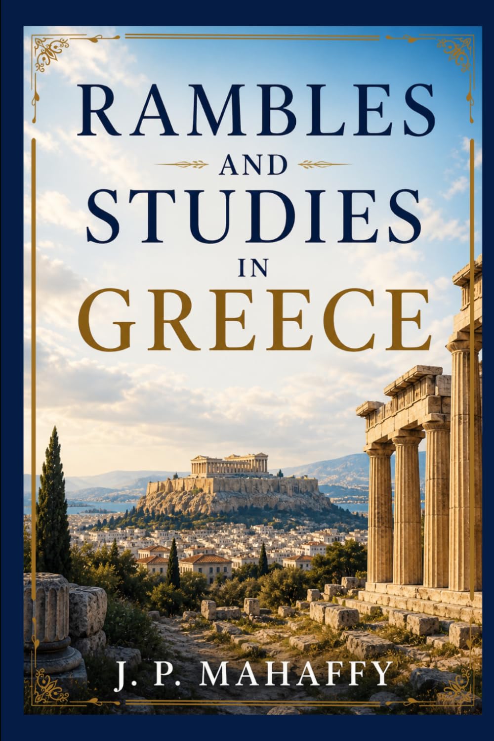 Rambles and Studies in Greece: A Classic Travelogue of Ancient Sites, Cultural Insights, and 19th-Century Greek Life With Original Illustrations
