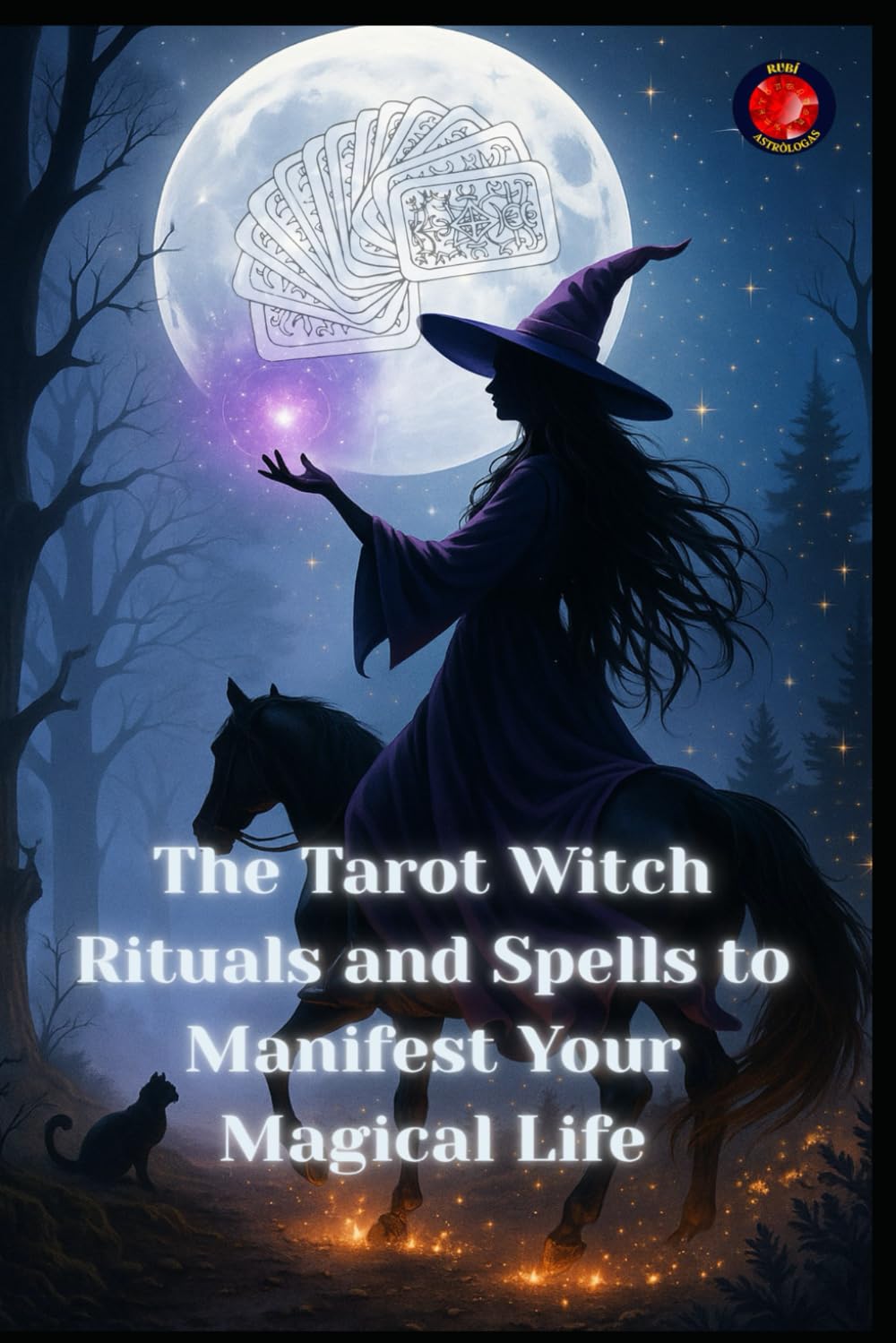 The Tarot Witch Rituals and Spells to Manifest Your Magical Life