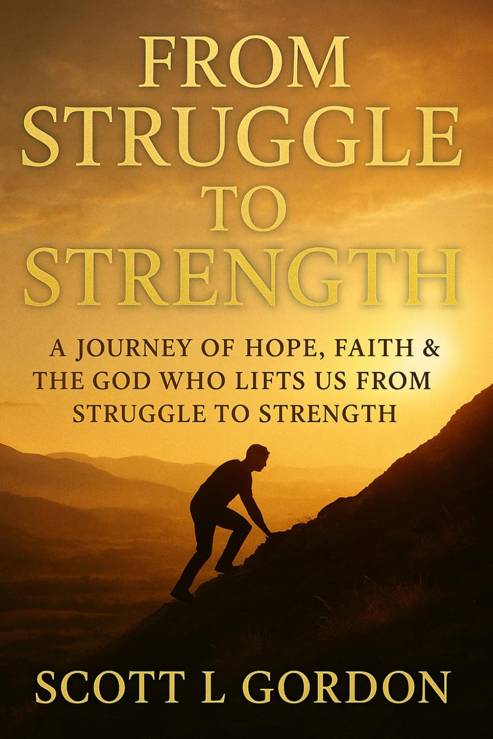 From Strruggle to Strength: A Journey Of Hope , Faith & The God Who Lifts Us From Struggle To Strength