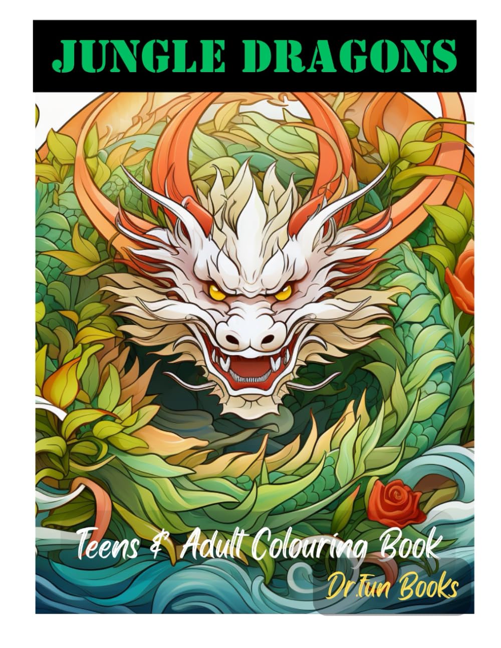 Jungle Dragons colouring book for Teens and Adult: 70 Page Mythical, Fantasy and Epic Jungle Dragons Illustrations, Mindfulness and Anti-Stress Colouring Book, for Dragon Lovers