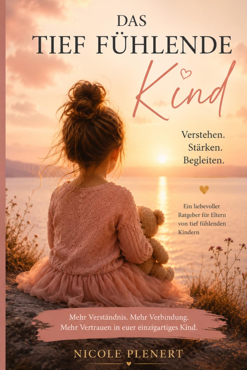 Das tief fühlende Kind: Wie Eltern sensible Kinder verstehen, begleiten und emotional stärken