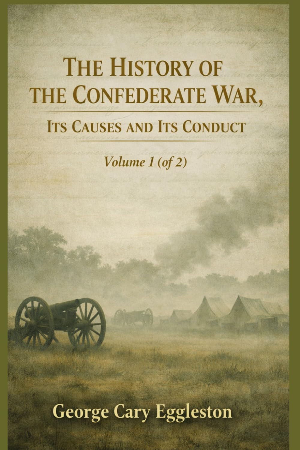 The History of the Confederate War, its Causes and its Conduct Volume 1 (of 2): Understanding the Causes and Course of the Civil War (Annotated)