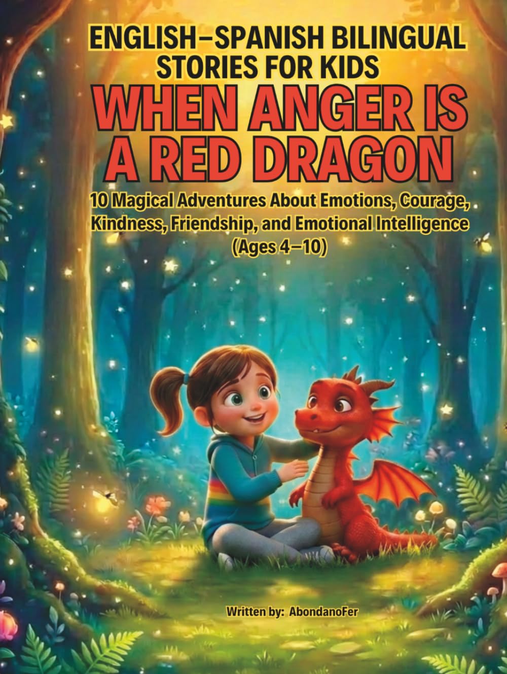 WHEN ANGER IS A RED DRAGON: English-Spanish Bilingual Stories for Kids: 10 Magical Adventures About Emotions, Courage, Kindness, Friendship, and Emotional Intelligence (Ages 4–10)