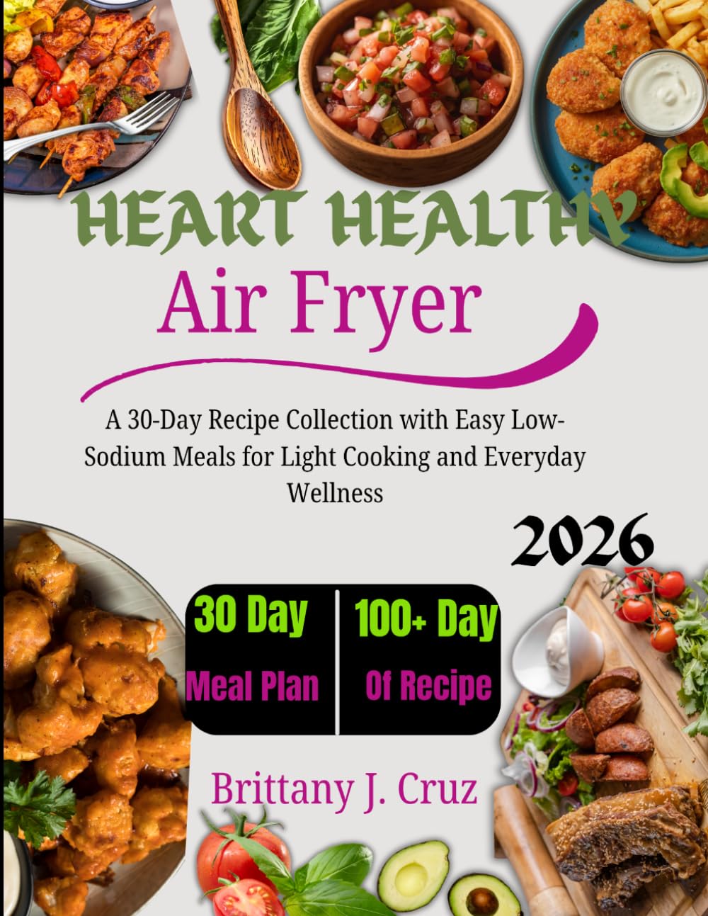 Heart Healthy Air Fryer Cookbook 2026: A 30-Day Recipe Collection with Light, Flavorful Meals for Better Heart-Friendly Everyday Cooking (Brittany J. Cruz’s Everyday Meals Made Easy Series)