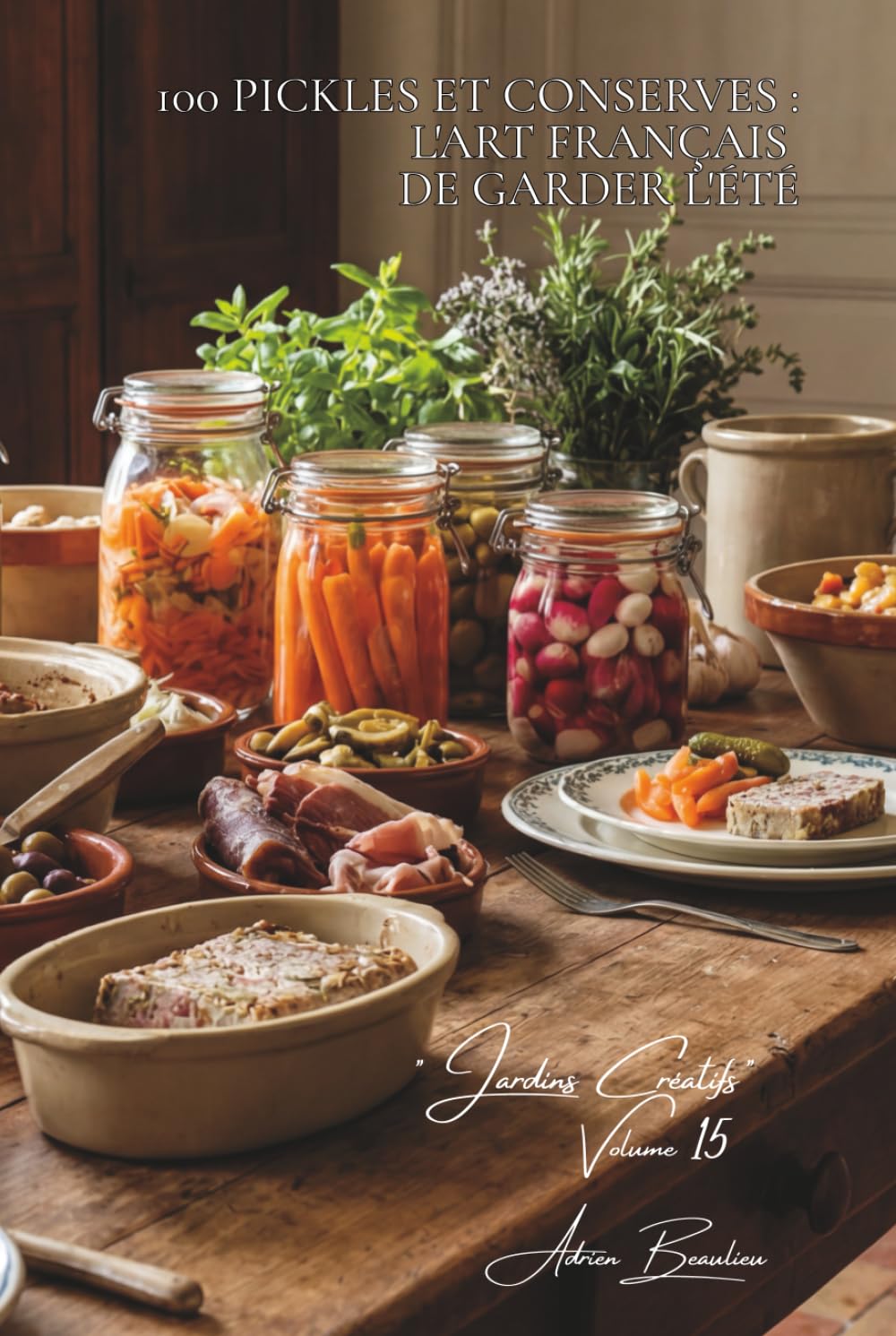 100 pickles et conserves : l'art français de garder l'été: Cornichons, chutneys, légumes lactofermentés... conserver avec goût (SÉRIE LÉGUMES & ... - Sous-série "Jardins Créatifs" (7 livres))