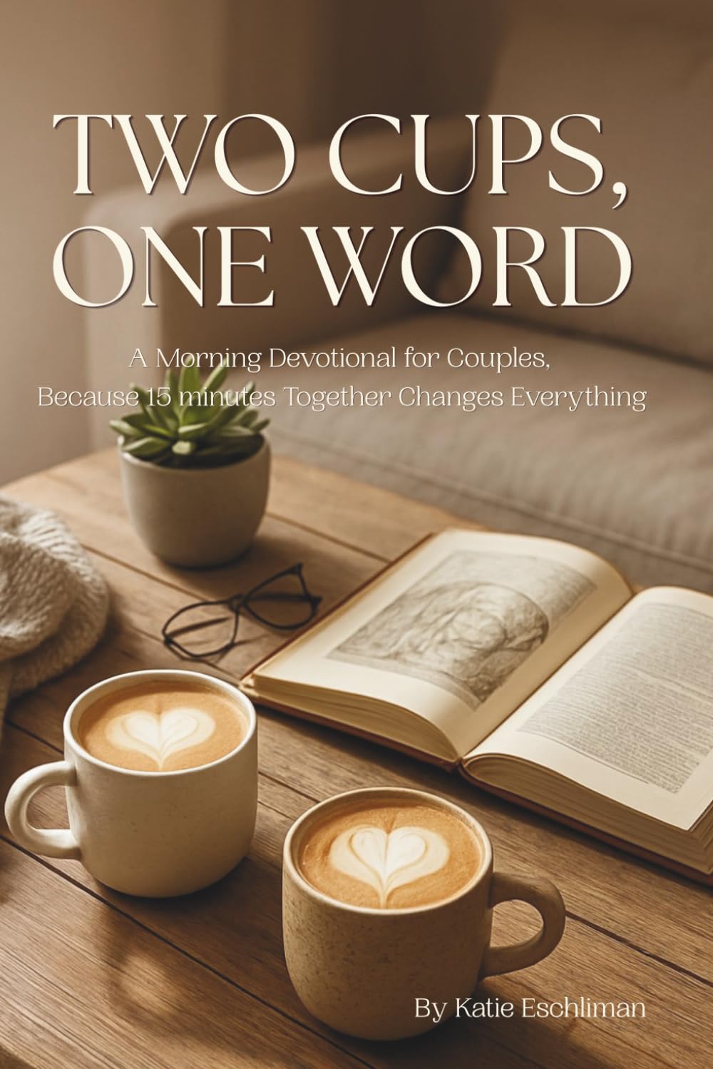 Two Cups, One Word: A Morning Devotional for Couples, Because 15 Minutes Together Changes Everything
