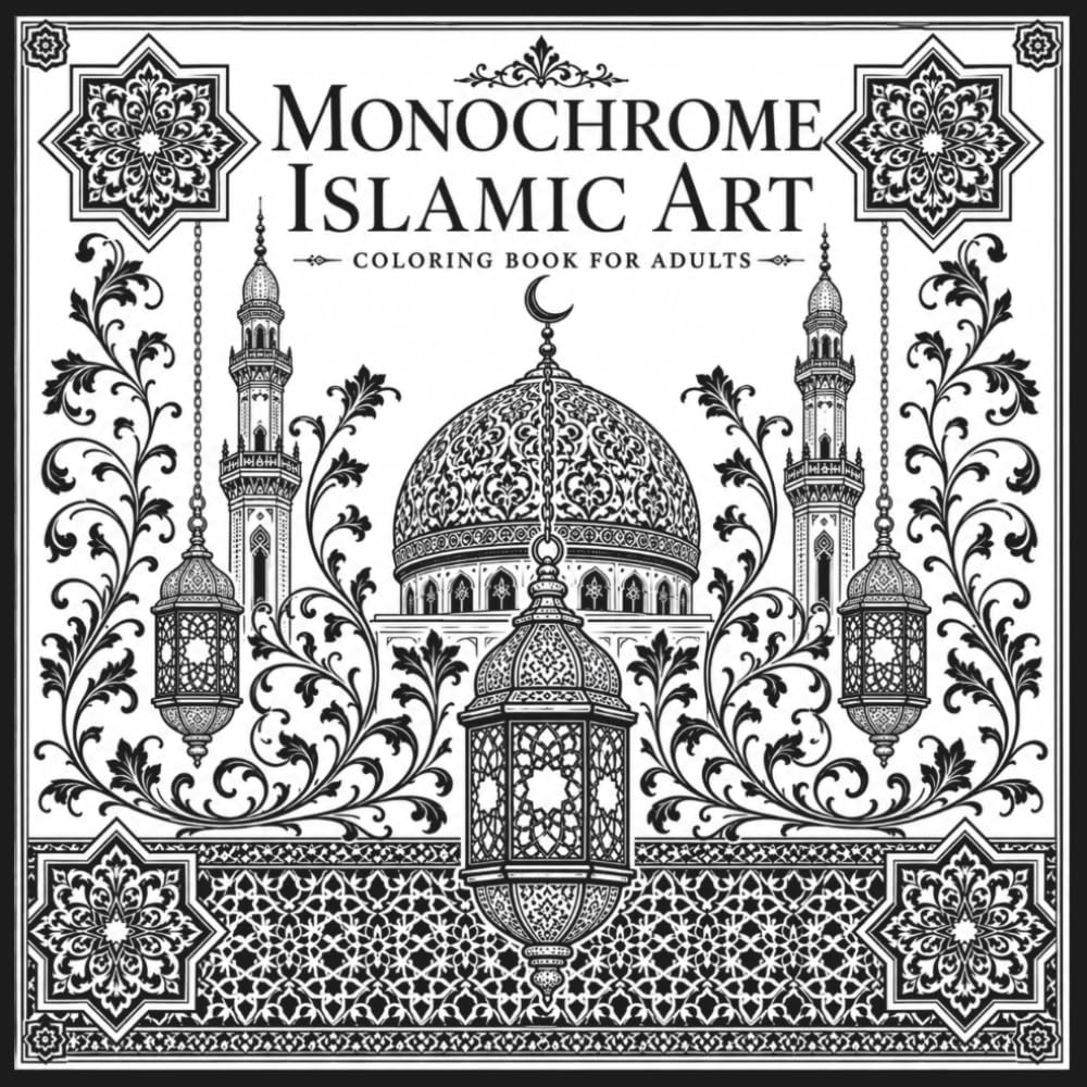 Monochrome Islamic Art Coloring Book for Adults: 40 Geometric Patterns, Arabesque Designs and Mosque Architecture for Relaxation and Mindfulness (Islamic Activity & Coloring Collection)