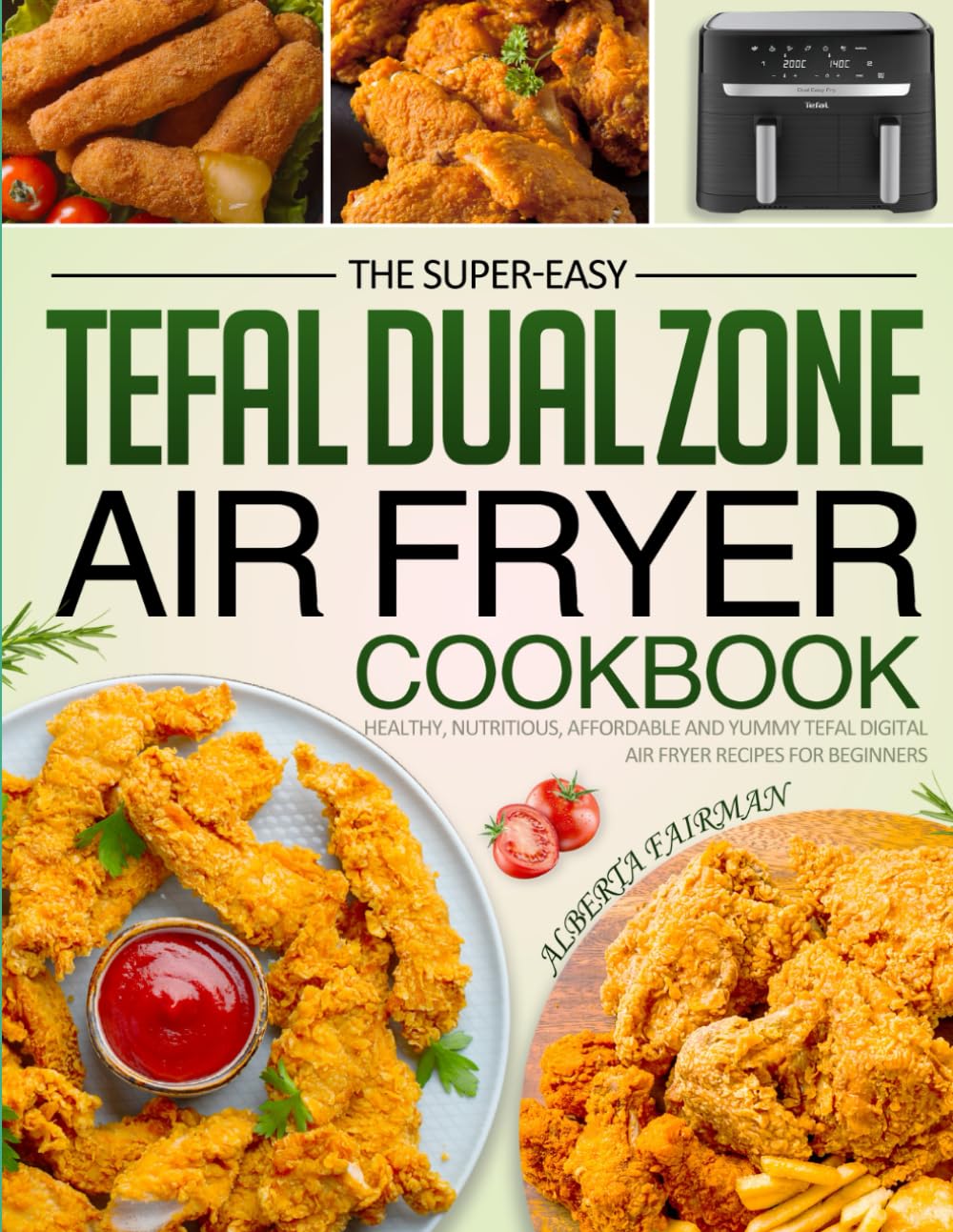 The Super-Easy Tefal Dual Zone Air Fryer cookbook: Healthy, Nutritious, Affordable and Yummy Tefal Digital Air Fryer Recipes for Beginners
