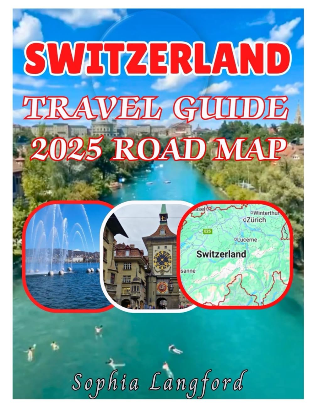 SWITZERLAND TRAVEL GUIDE 2025 ROAD MAP: Explore The Cities Towns And