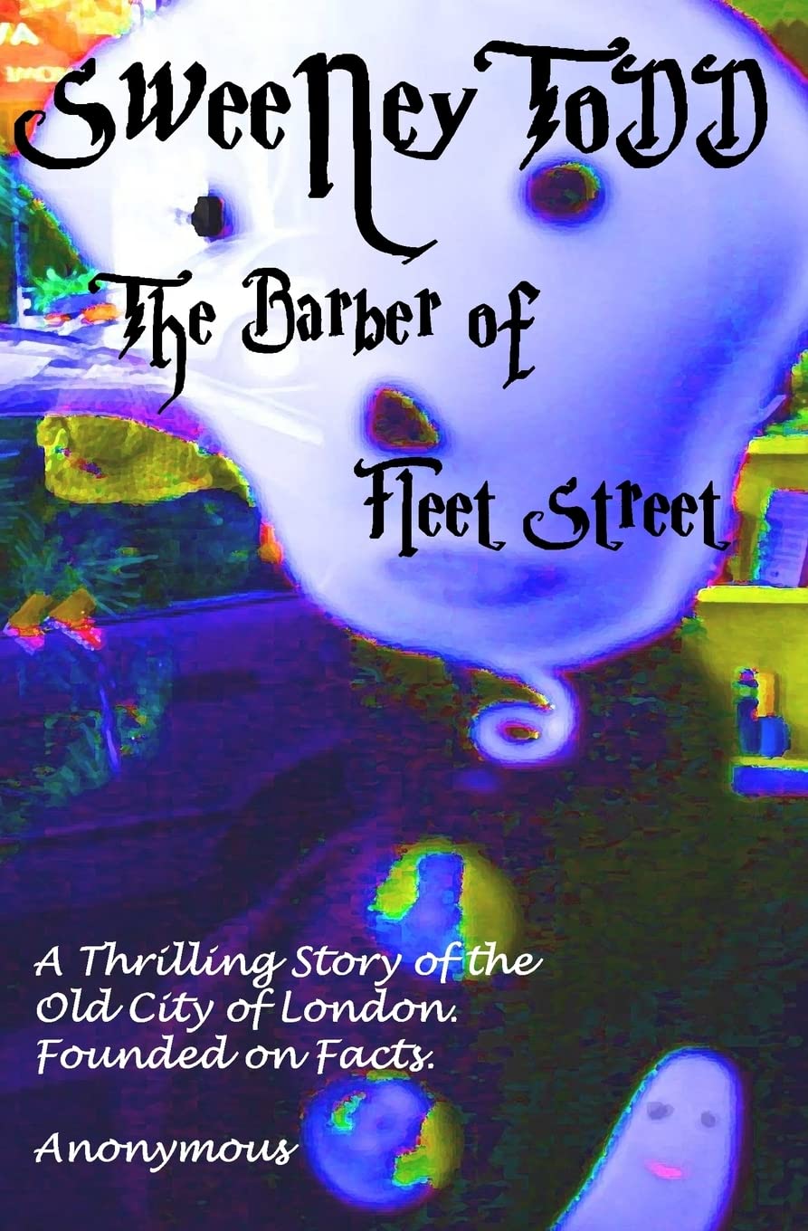 Sweeney Todd the Barber of Fleet Street: a Thrilling Story of the Old City of London. Founded on Facts.
