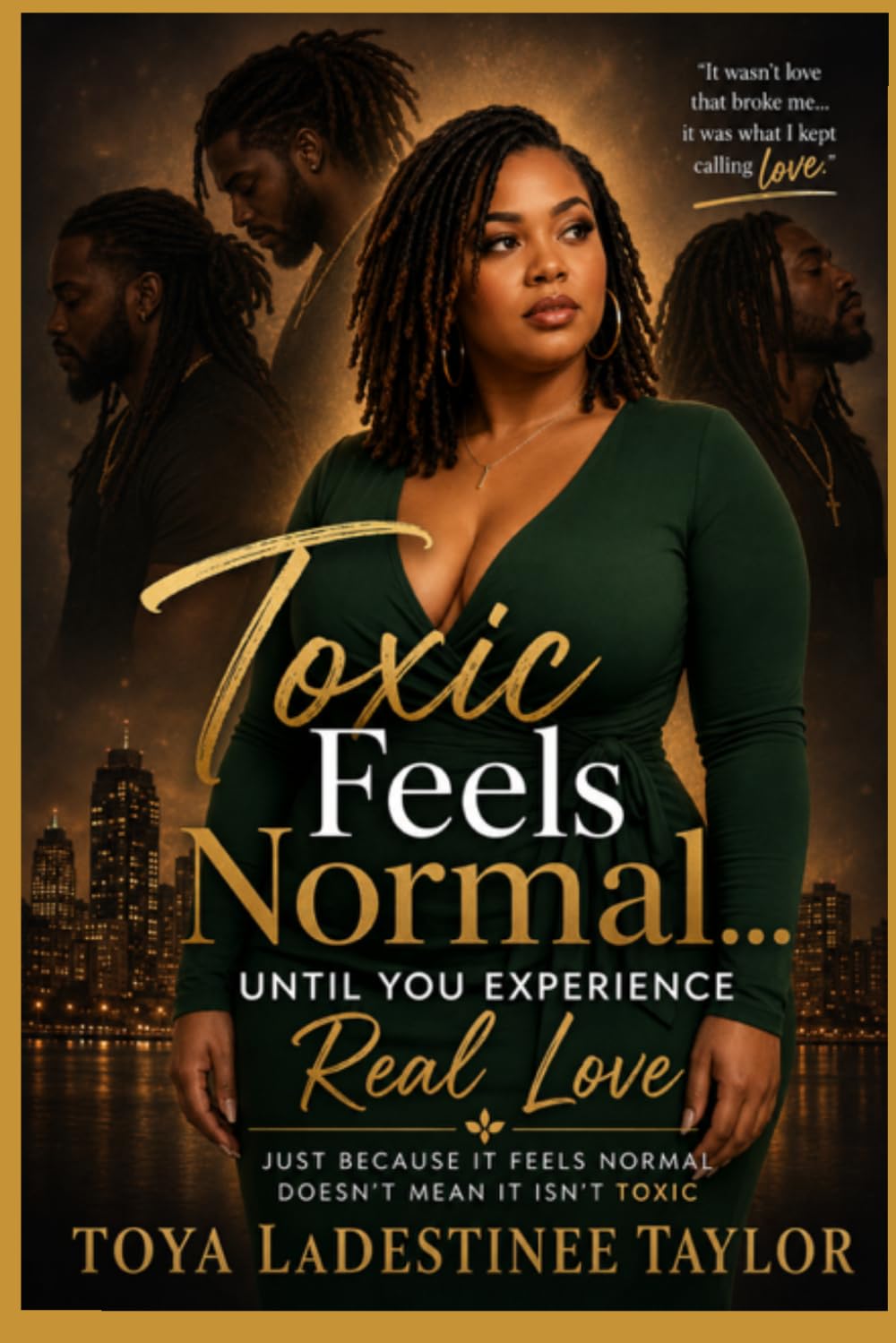 Toxic Feels Normal...Until You Experience Real Love: Just Because It Feels Normal Doesn't Mean It Isn't Toxic