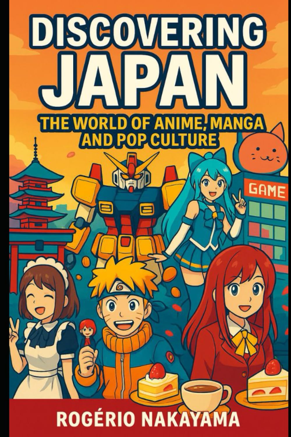 Discovering Japan – The World of Anime, Manga, and Pop Culture: A Complete Guide to Japanese Pop Culture.