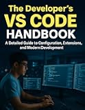 The Developer’s VS Code Handbook: A Detailed Guide to Configuration, Extensions, and Modern Development (Tech Essentials and Tutorials Made Easy for Beginners Book 8)