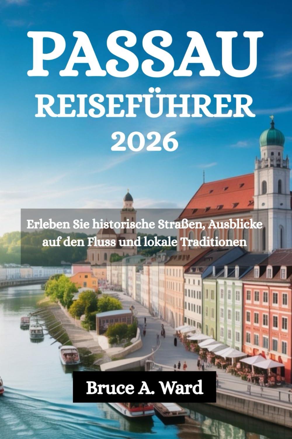 PASSAU REISEFÜHRER 2026: Erleben Sie historische Straßen, Ausblicke auf den Fluss und lokale Traditionen