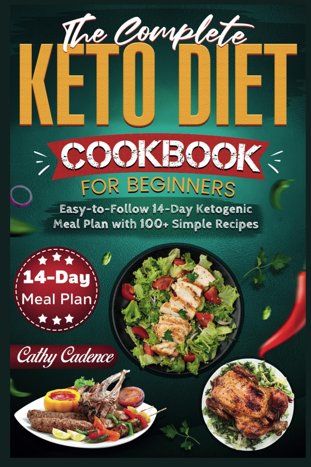 The Complete Keto Diet Cookbook For Beginners: Easy-to-Follow 14-Day Ketogenic Meal Plan with 100+ Simple Recipes