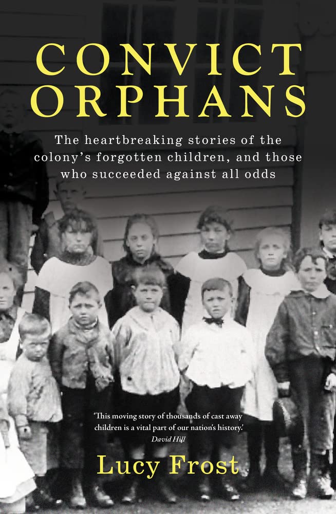 Convict Orphans: The heartbreaking stories of the colony's forgotten children, and those who succeeded against all odds