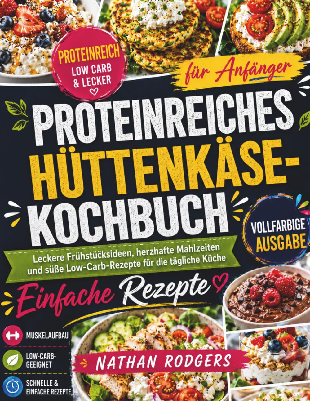 Proteinreiches Hüttenkäse Kochbuch für Anfänger: Leckere Frühstücksideen, herzhafte Mahlzeiten und süße Low-Carb-Rezepte für die tägliche Küche