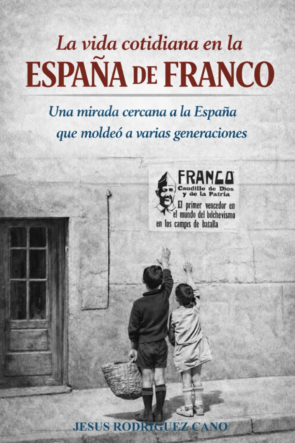 La vida cotidiana en la España de Franco: Una mirada cercana a la España que moldeó a varias generaciones