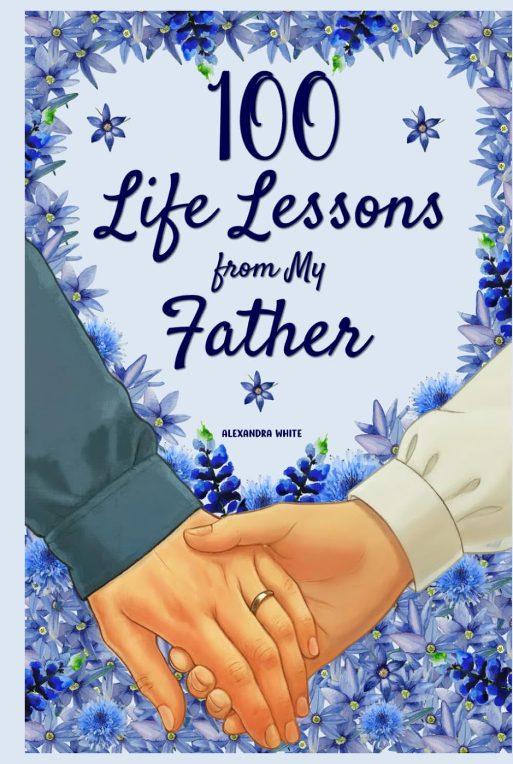 100 Life Lessons from My Father: A Book of Love and Life Lessons, Completed by Your Father