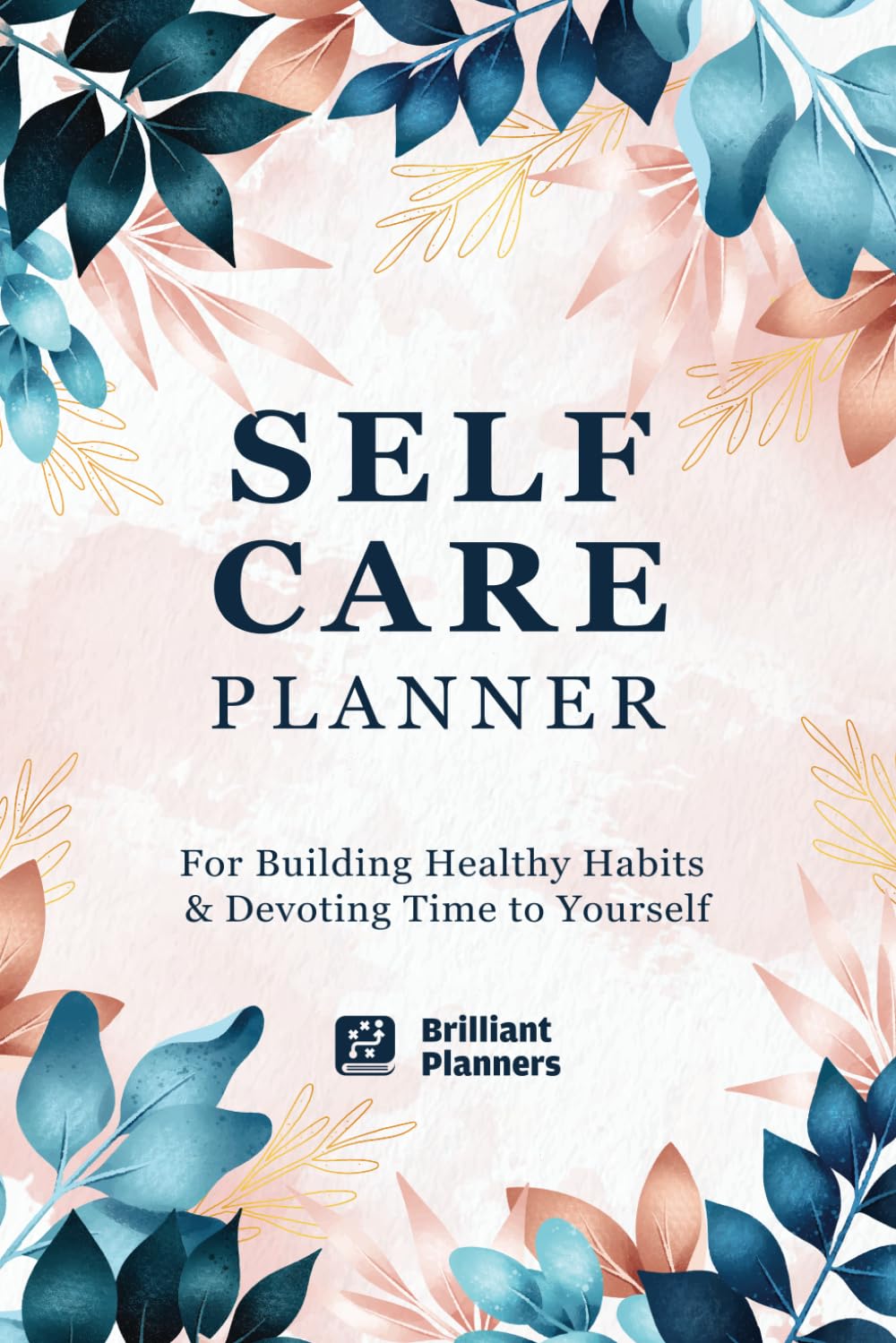 Self Care Planner: A Self Care Journal to Develop Positive Thinking and Stay Healthy, Mental Health Journal, Habits Tracker and Recorder