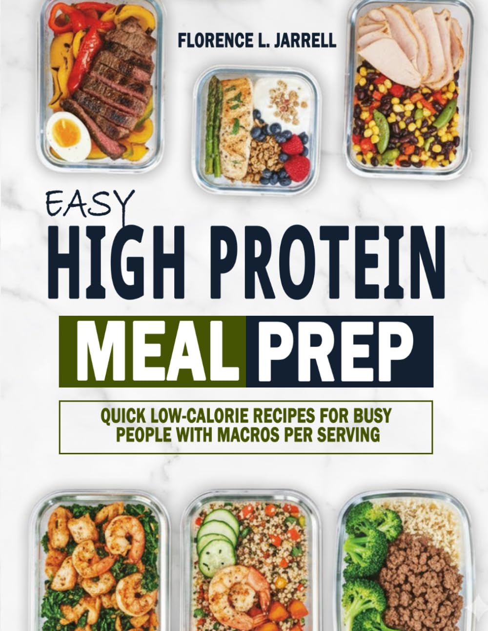 Easy High Protein Meal Prep: Quick Low-Calorie Recipes for Busy People with Macros Per Serving
