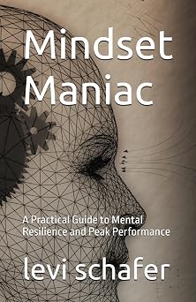 Mindset Maniac A Practical Guide to Mental Resilience and Peak Performance