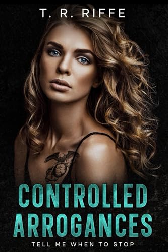 Controlled Arrogances: Tell me when to stop. A Sizzling, Naughty Romance Novel of Crime, Passion, in Tampa Bay In the sultry, sun-kissed backdrop of Tampa Bay