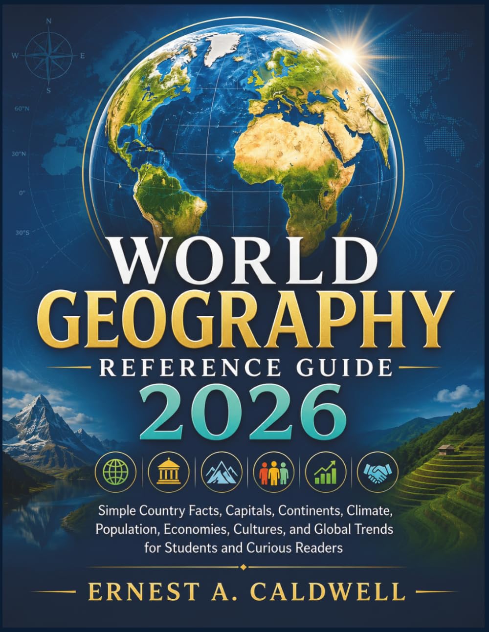 World Geography Reference Guide 2026: Simple Country Facts, Capitals, Continents, Climate, Population, Economies, Cultures, and Global Trends for Students and Curious Readers