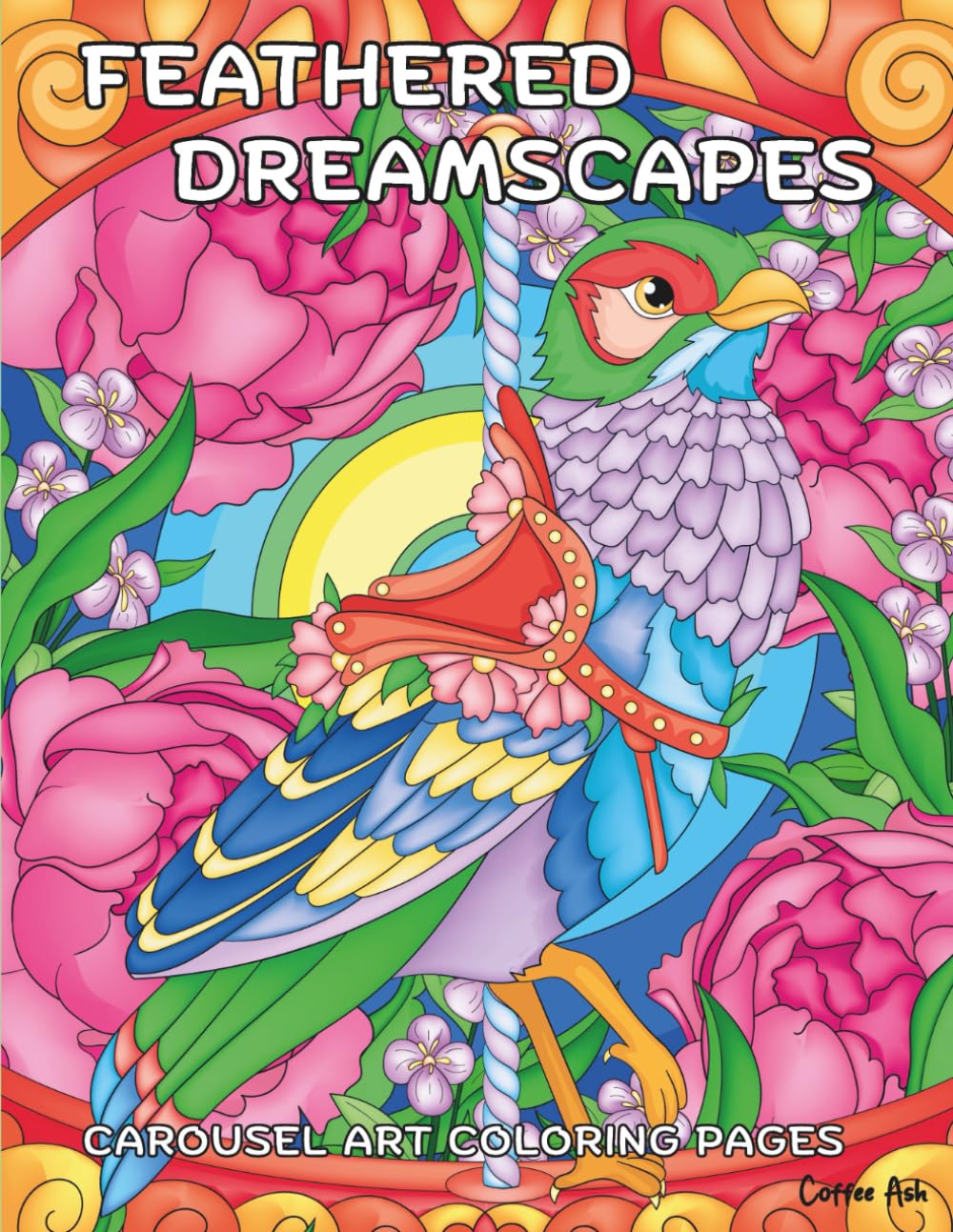 Feathered Dreamscapes | Intricate Ornamental Bird Illustrations for Stress Relief and Creative Escape: An Ornamental Fantasy Carousel Art Coloring Book of Birds and Floral Worlds for Adults