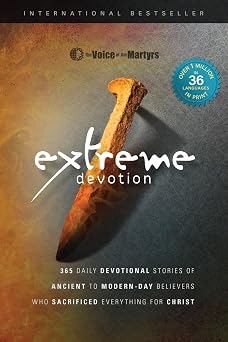 Extreme Devotion Daily Devotional Stories Of Ancient To Modern-Day Believers Who Sacrificed Everything For Christ