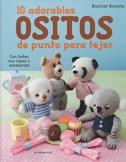 10 Adorables Ositos de Punto para Tejer: Con Todas Sus Ropas y Accesor