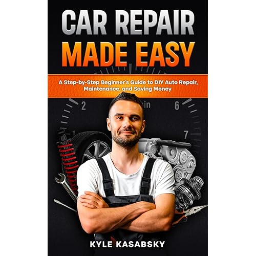 Car Repair Made Easy: A Step-by-Step Beginner’s Guide to DIY Auto Repair, Maintenance, and Saving Money