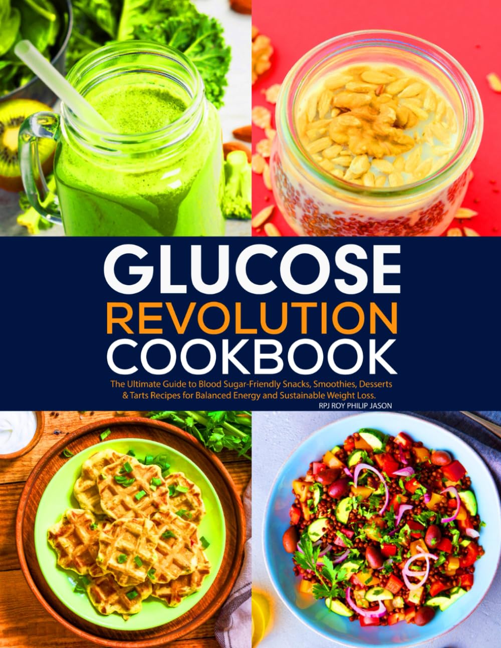 Glucose Revolution Cookbook: The Ultimate Guide to Blood Sugar-Friendly Snacks, Smoothies, Desserts & Tarts Recipes for Balanced Energy and Sustainable Weight Loss.