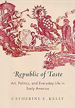 Republic of Taste: Art, Politics, and Everyday Life in Early America (Early American Studies)