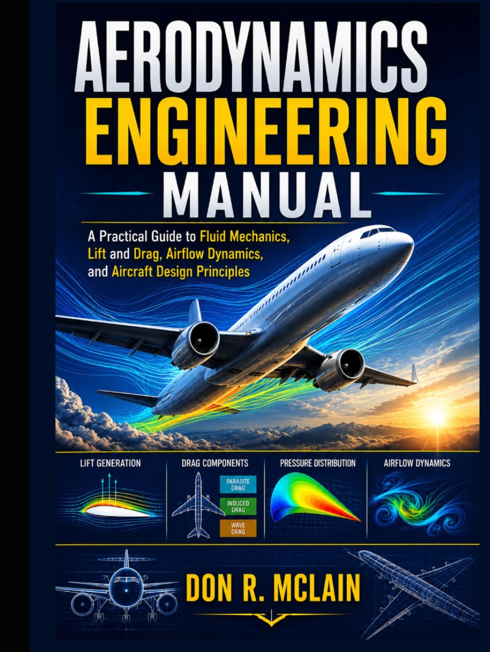 Aerodynamics Engineering Manual: A Practical Guide to Fluid Mechanics, Lift and Drag, Airflow Dynamics, and Aircraft Design Principles