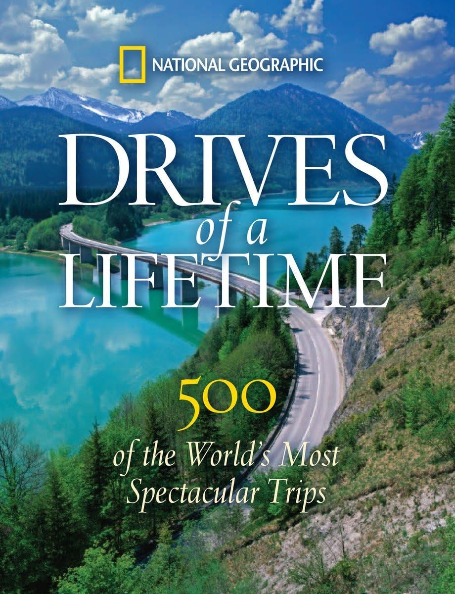 Drives of a Lifetime: The World's Most Spectacular Trips: Where to Go, Why to Go, When to Go