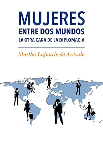 MUJERES ENTRE DOS MUNDOS LA OTRA CARA DE LA DIPLOMACIA (Spanish Edition)