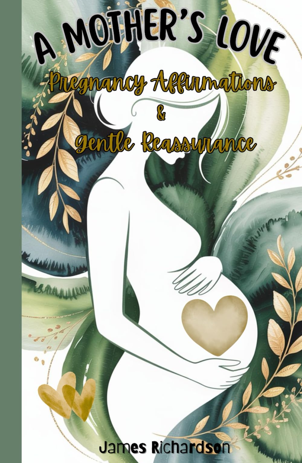 A Mother’s Love - Pregnancy Affirmations & Gentle Reassurance: 90 Calming Affirmations for Expecting Mothers to Ease Anxiety, Build Confidence, and Prepare for Birth with Peace