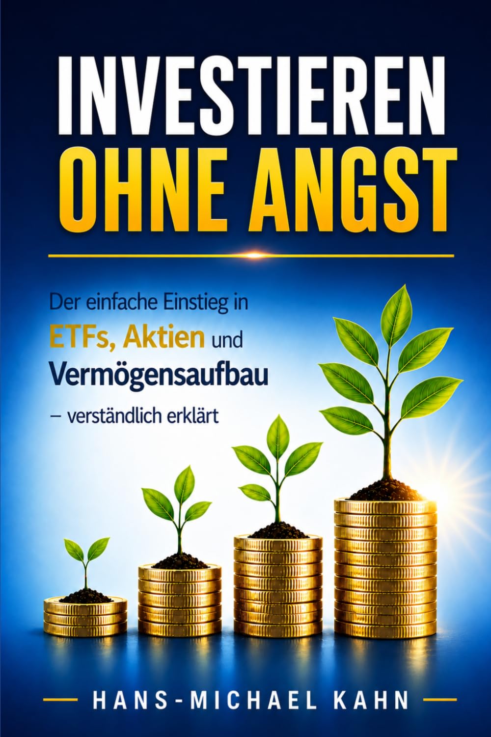 Investieren ohne Angst: Der einfache Einstieg in ETFs, Aktien und Vermögensaufbau – verständlich erklärt