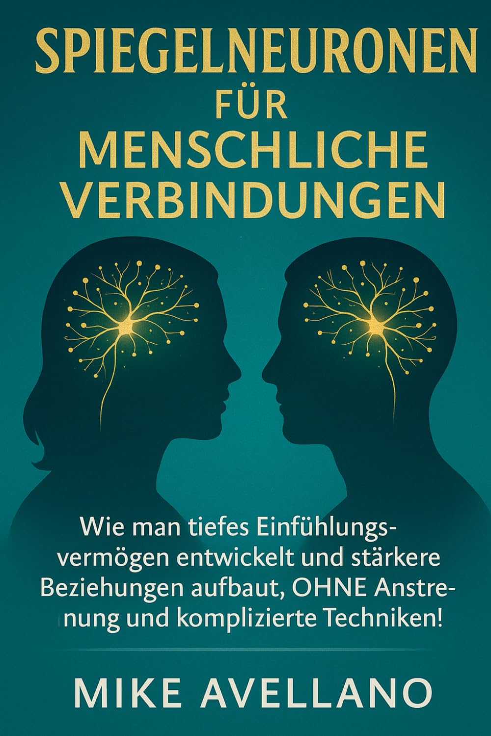 SPIEGELNEURONEN FÜR MENSCHLICHE VERBINDUNGEN: Wie man tiefes Einfühlungsvermögen entwickelt und stärkere Beziehungen aufbaut, OHNE Anstrengung und komplizierte Techniken!: 2