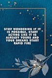 Stop wondering if it is possible, start acting like it is already yours and your dreams start rapid fire: Manifesting notebook